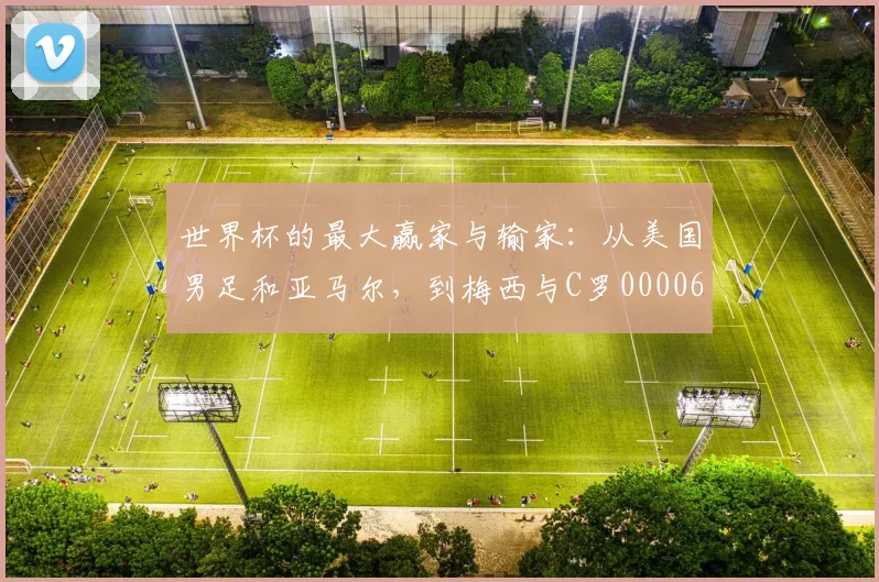 世界杯的最大赢家与输家：从美国男足和亚马尔，到梅西与C罗0000644